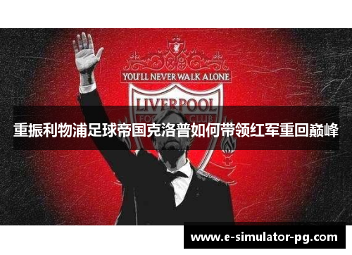 重振利物浦足球帝国克洛普如何带领红军重回巅峰 重振利物浦足球帝国克洛普如何带领红军重回巅峰